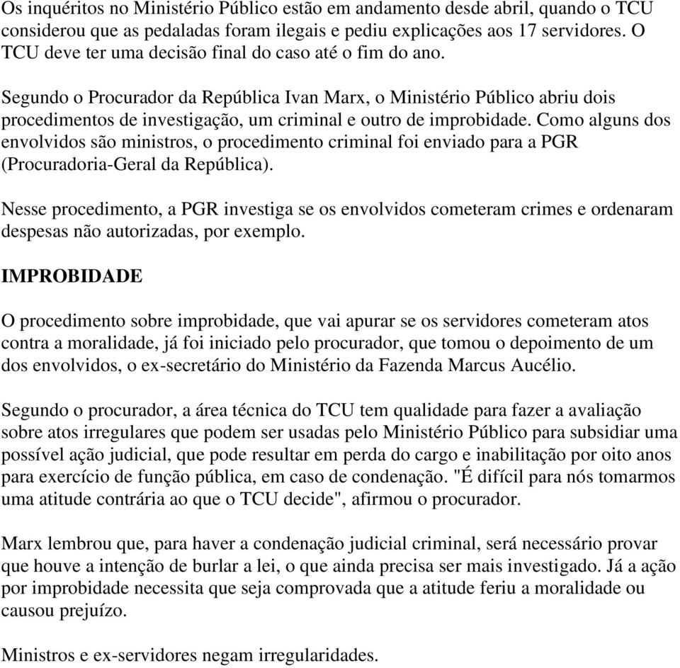 Segundo o Procurador da República Ivan Marx, o Ministério Público abriu dois procedimentos de investigação, um criminal e outro de improbidade.