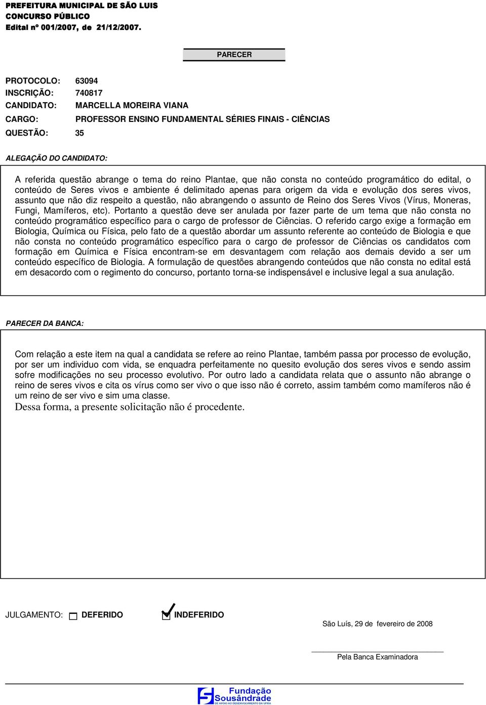 Portanto a questão deve ser anulada por fazer parte de um tema que não consta no conteúdo programático específico para o cargo de professor de Ciências.