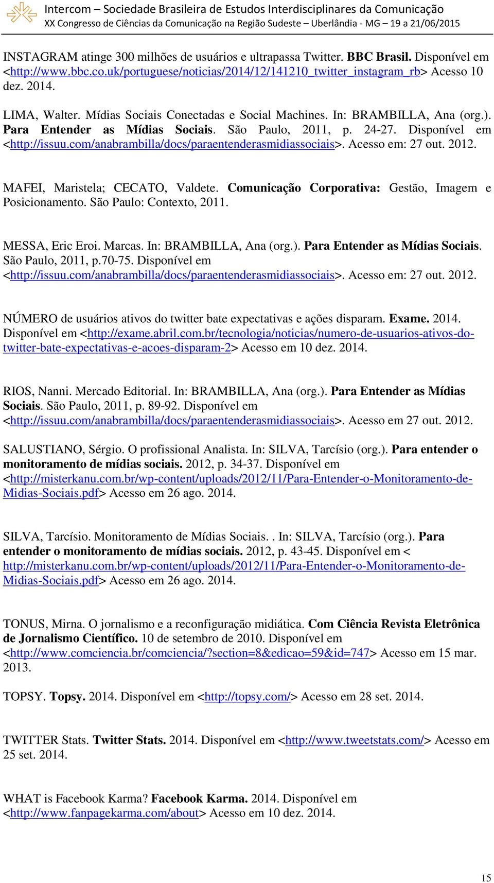 com/anabrambilla/docs/paraentenderasmidiassociais>. Acesso em: 27 out. 2012. MAFEI, Maristela; CECATO, Valdete. Comunicação Corporativa: Gestão, Imagem e Posicionamento. São Paulo: Contexto, 2011.