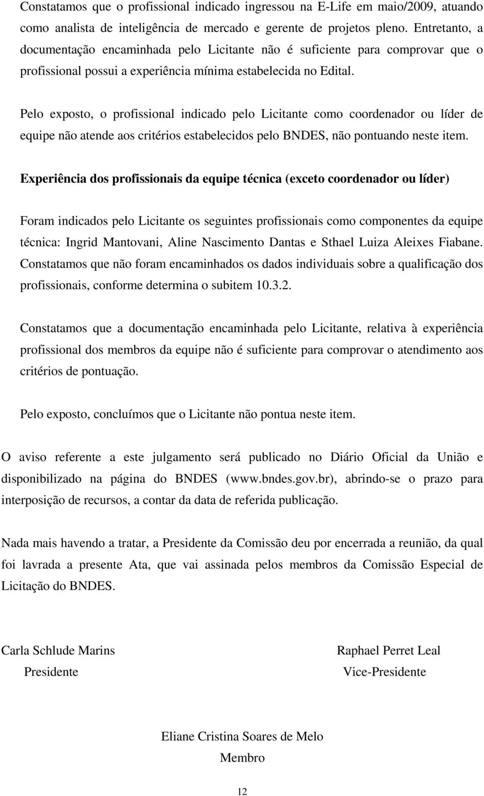 Pelo exposto, o profissional indicado pelo Licitante como coordenador ou líder de equipe não atende aos critérios estabelecidos pelo BNDES, não pontuando neste item.