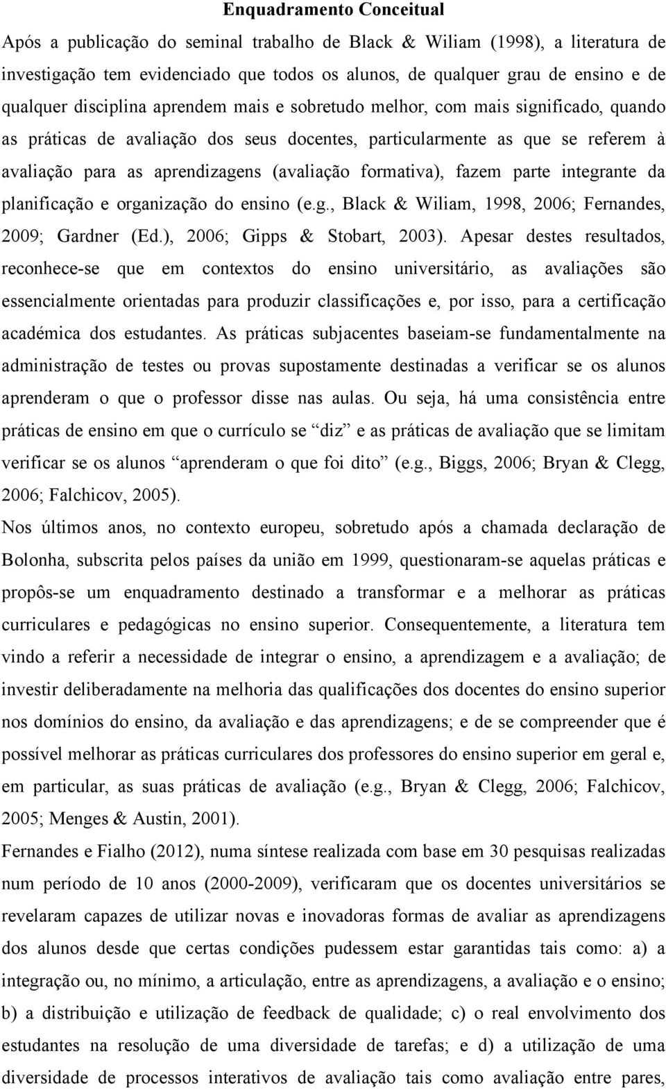 formativa), fazem parte integrante da planificação e organização do ensino (e.g., Black & Wiliam, 1998, 2006; Fernandes, 2009; Gardner (Ed.), 2006; Gipps & Stobart, 2003).