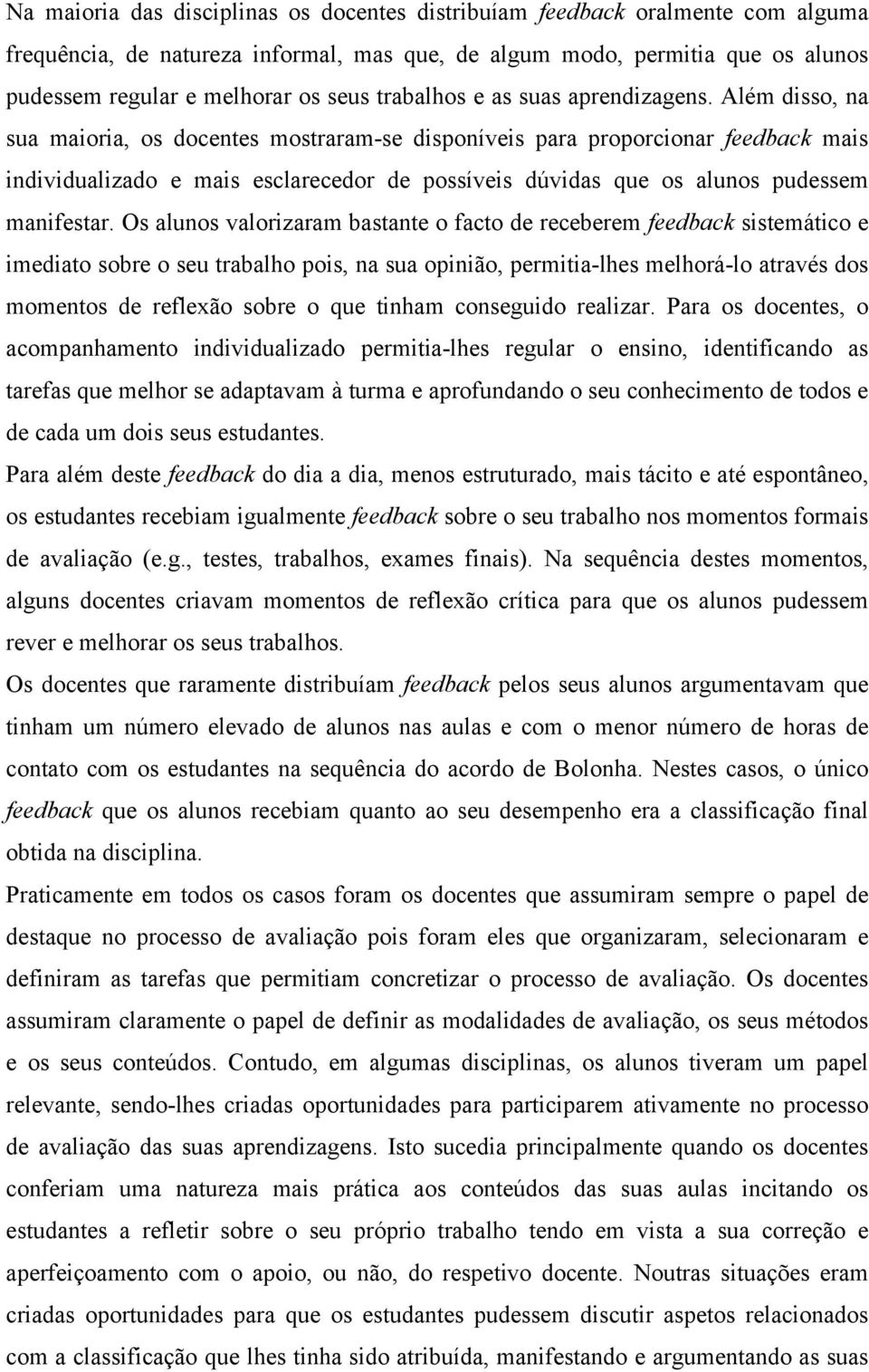 Além disso, na sua maioria, os docentes mostraram-se disponíveis para proporcionar feedback mais individualizado e mais esclarecedor de possíveis dúvidas que os alunos pudessem manifestar.