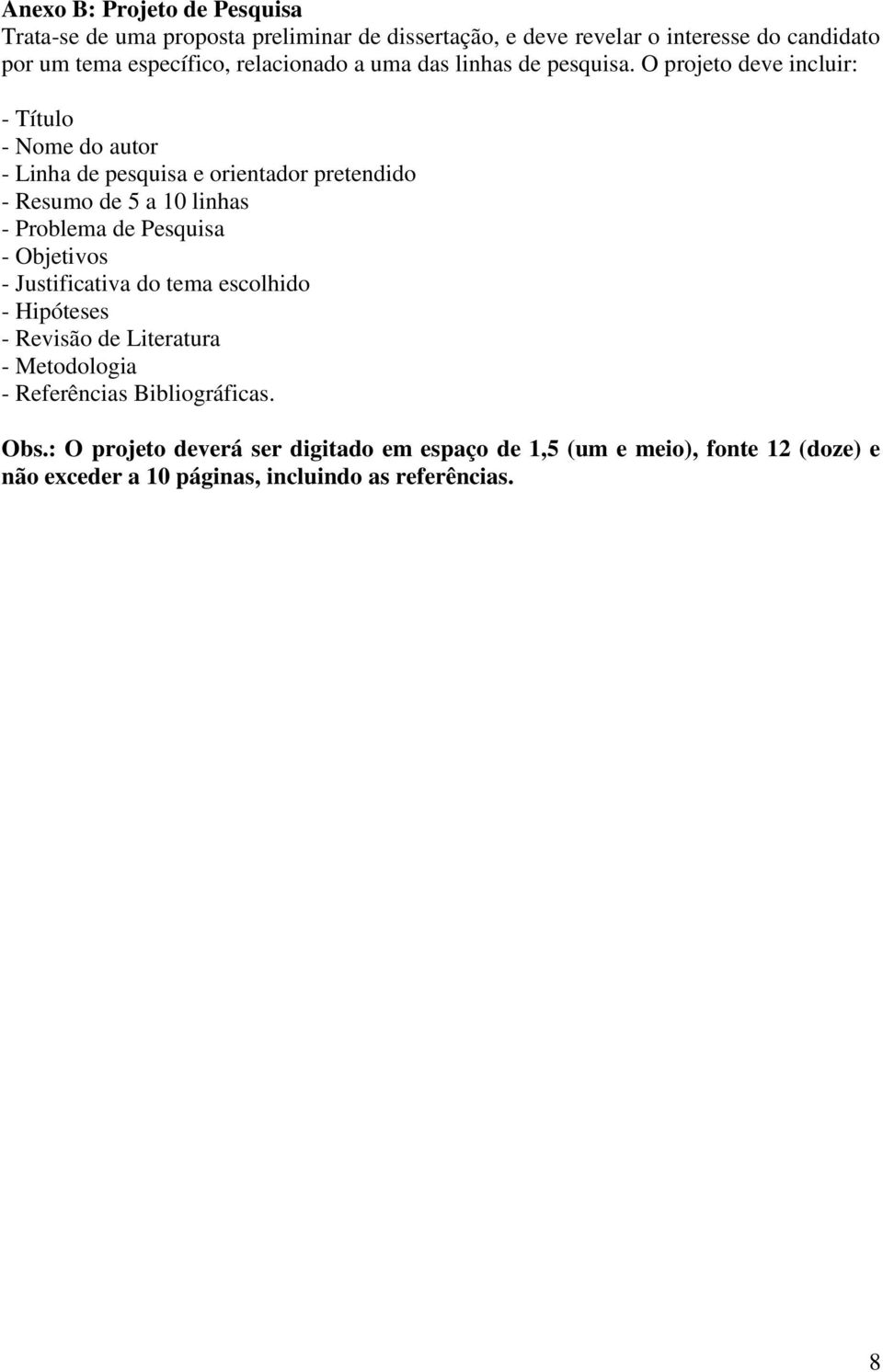 O projeto deve incluir: - Título - Nome do autor - Linha de pesquisa e orientador pretendido - Resumo de 5 a 10 linhas - Problema de Pesquisa -