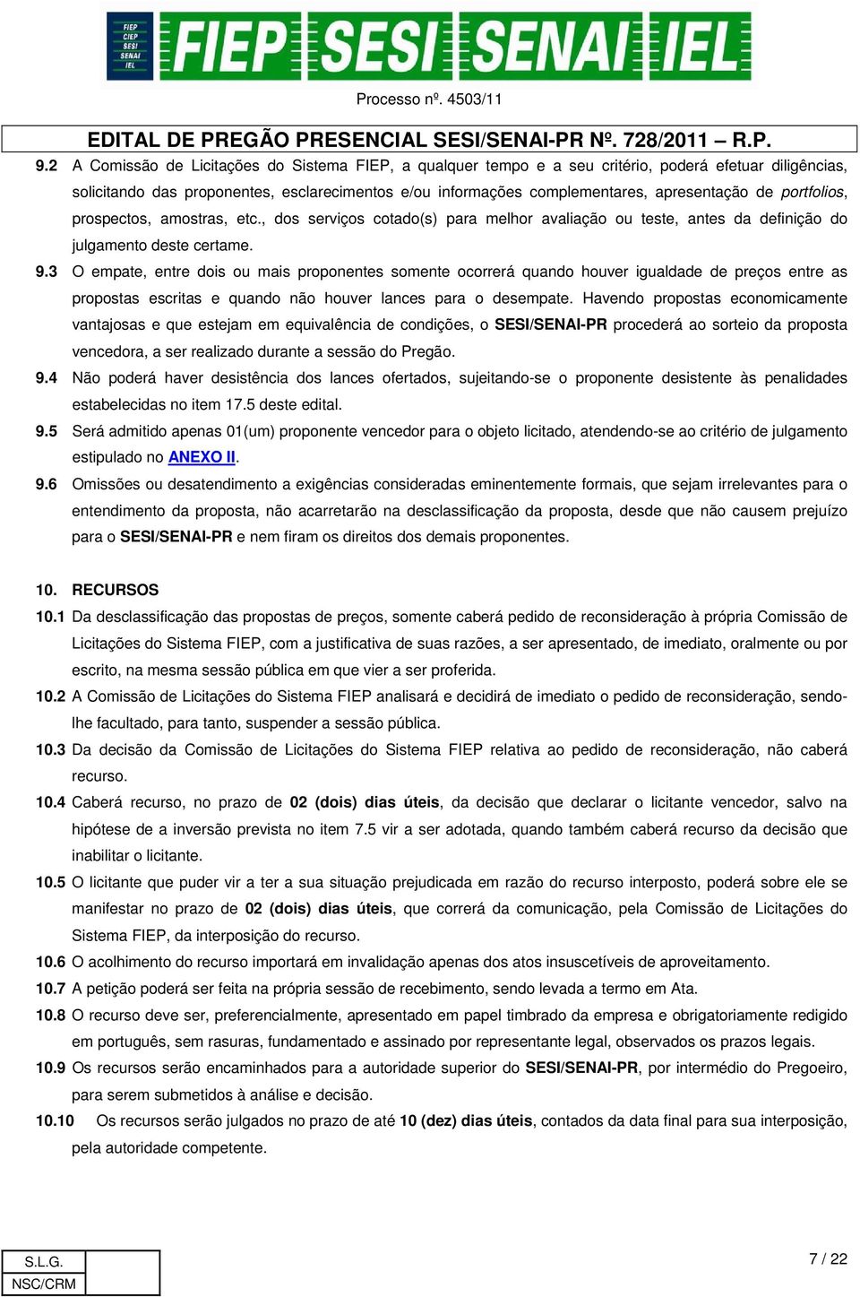 3 O empate, entre dois ou mais proponentes somente ocorrerá quando houver igualdade de preços entre as propostas escritas e quando não houver lances para o desempate.