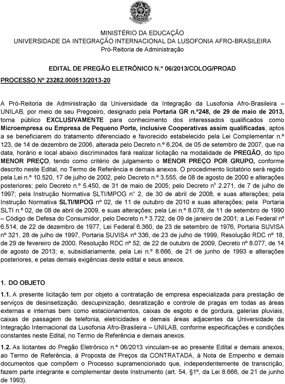 º248, de 29 de maio de 2013, torna público EXCLUSIVAMENTE para conhecimento dos interessados qualificados como Microempresa ou Empresa de Pequeno Porte, inclusive Cooperativas assim qualificadas,