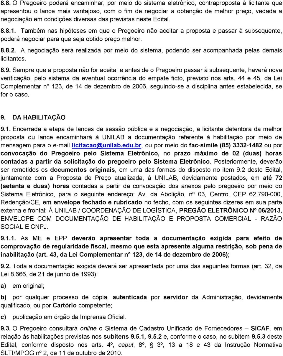 Também nas hipóteses em que o Pregoeiro não aceitar a proposta e passar à subsequente, poderá negociar para que seja obtido preço melhor. 8.8.2.