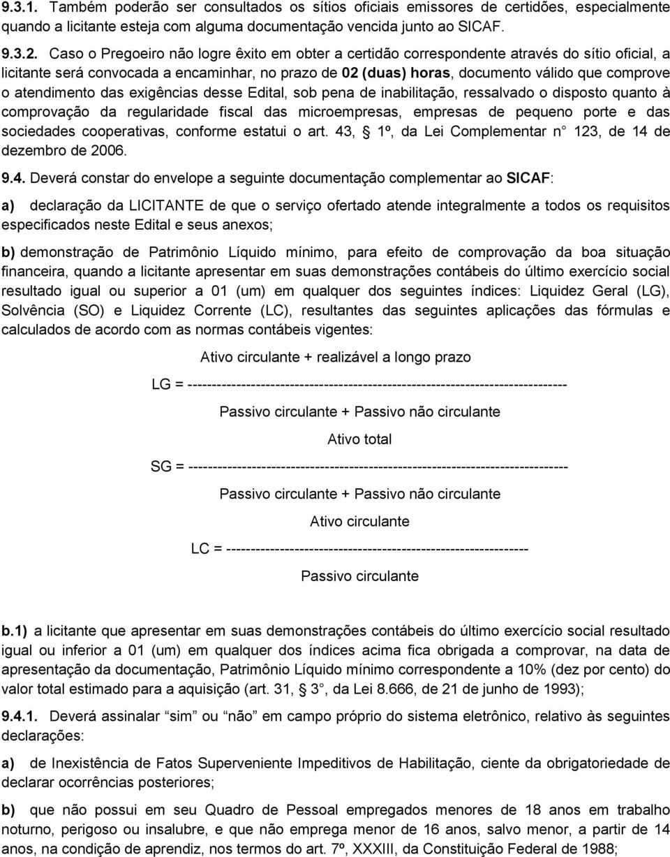 atendimento das exigências desse Edital, sob pena de inabilitação, ressalvado o disposto quanto à comprovação da regularidade fiscal das microempresas, empresas de pequeno porte e das sociedades