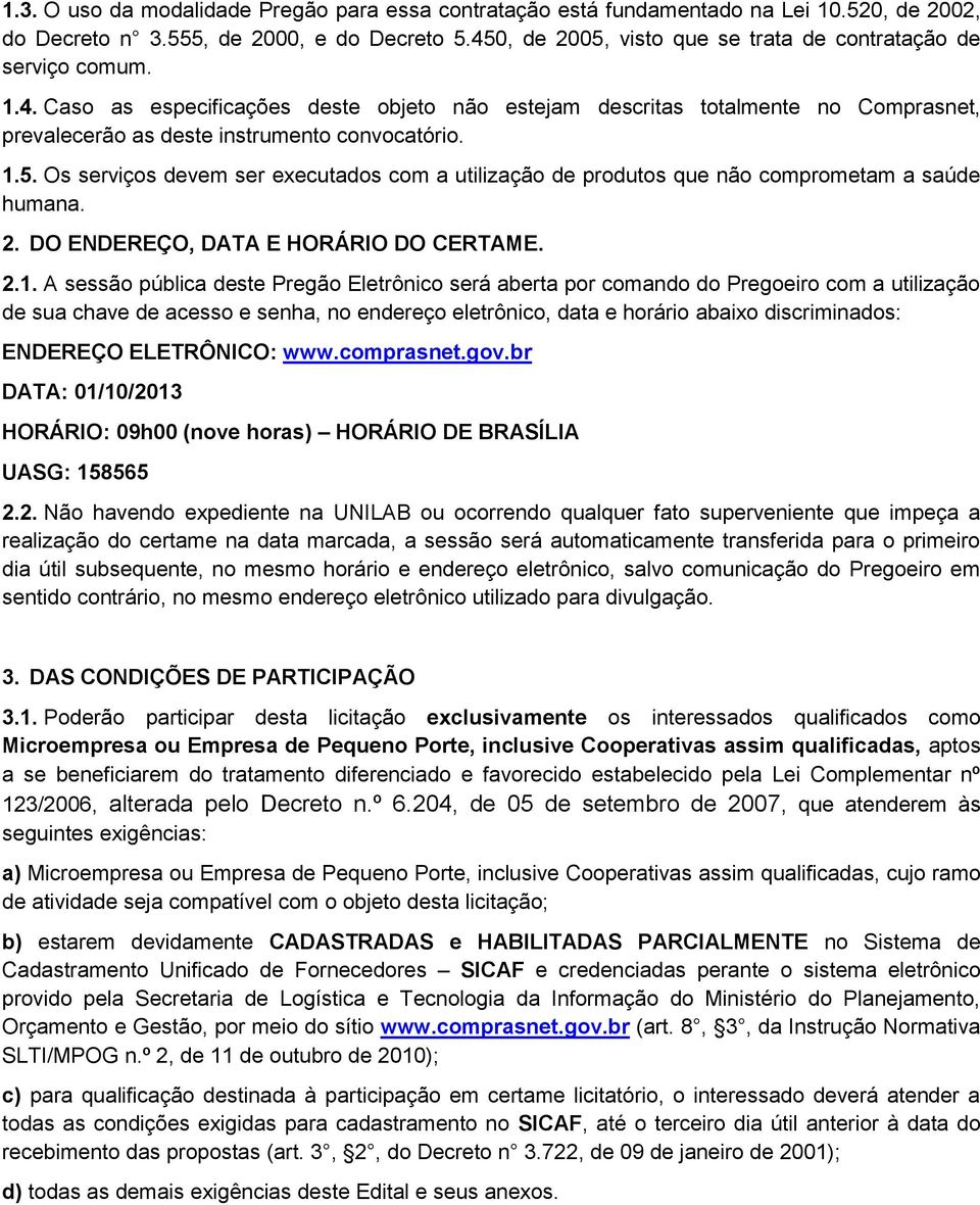 1.5. Os serviços devem ser executados com a utilização de produtos que não comprometam a saúde humana. 2. DO ENDEREÇO, DATA E HORÁRIO DO CERTAME. 2.1. A sessão pública deste Pregão Eletrônico será