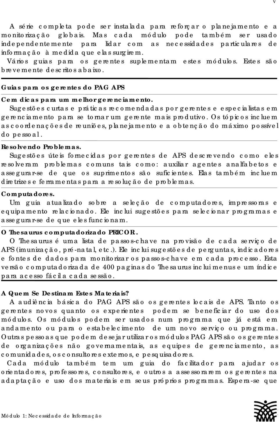 Estes são brevemente descritos abaixo. Guias para os gerentes do PAG APS Cem dicas para um melhor gerenciamento.