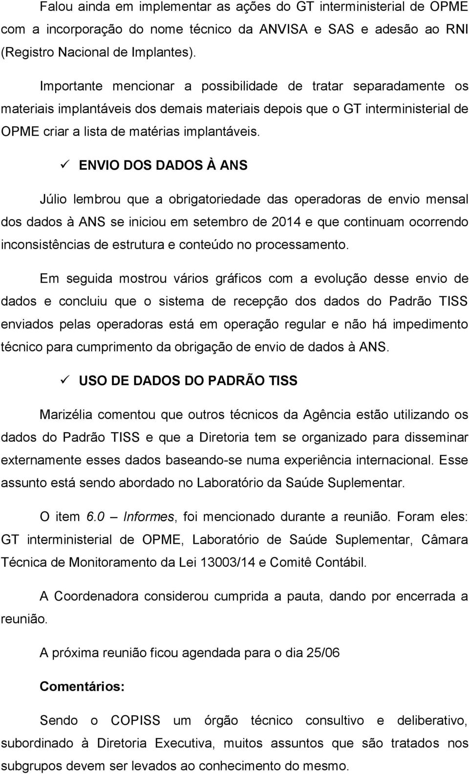 ENVIO DOS DADOS À ANS Júlio lembrou que a obrigatoriedade das operadoras de envio mensal dos dados à ANS se iniciou em setembro de 2014 e que continuam ocorrendo inconsistências de estrutura e