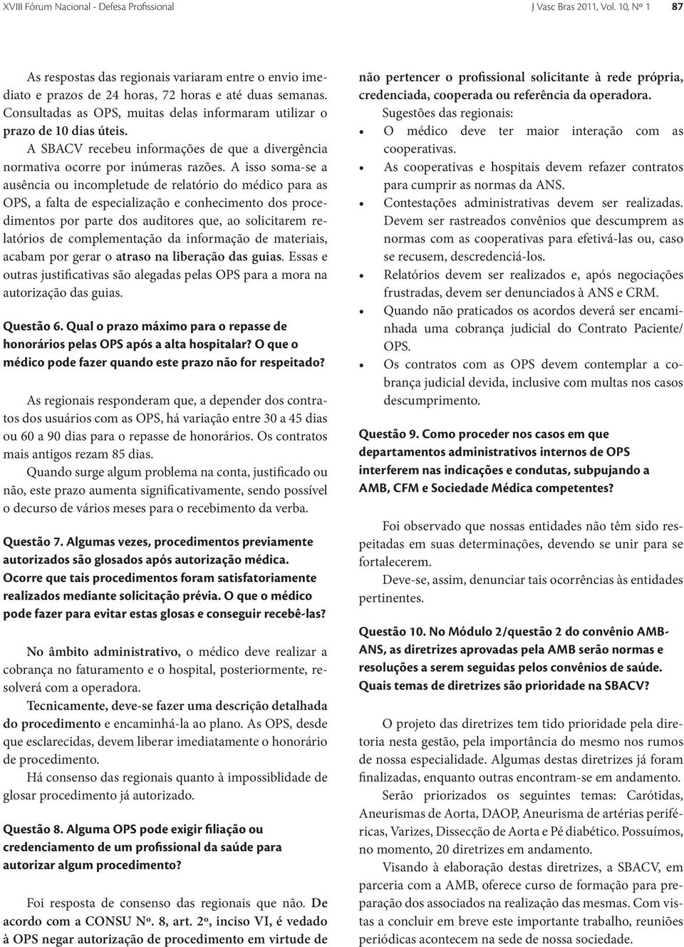 A isso soma-se a ausência ou incompletude de relatório do médico para as OPS, a falta de especialização e conhecimento dos procedimentos por parte dos auditores que, ao solicitarem relatórios de