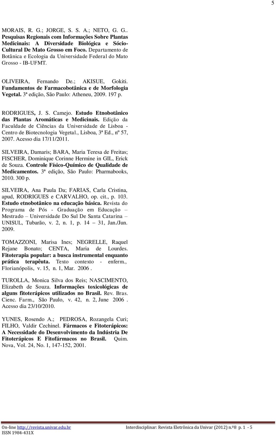 3ª edição, São Paulo: Atheneu, 2009. 197 p. RODRIGUES, J. S. Camejo. Estudo Etnobotânico das Plantas Aromáticas e Medicinais.