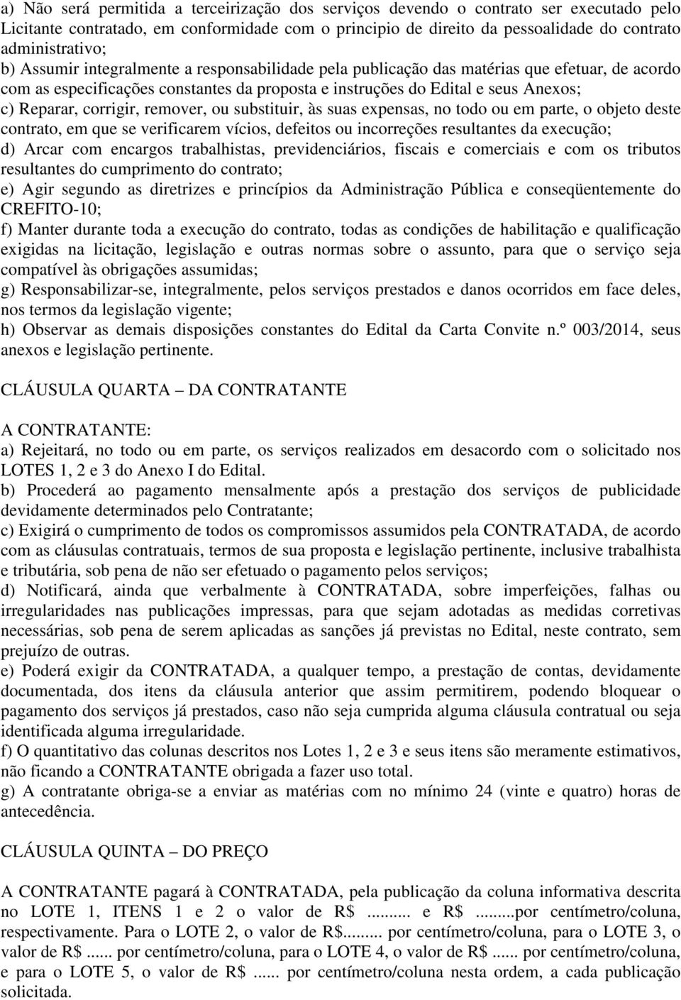 corrigir, remover, ou substituir, às suas expensas, no todo ou em parte, o objeto deste contrato, em que se verificarem vícios, defeitos ou incorreções resultantes da execução; d) Arcar com encargos