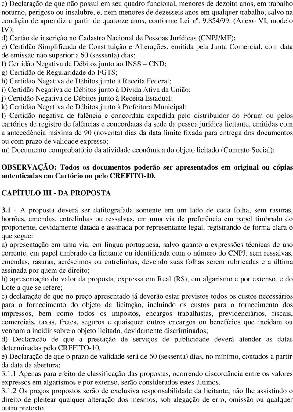 854/99, (Anexo VI, modelo IV); d) Cartão de inscrição no Cadastro Nacional de Pessoas Jurídicas (CNPJ/MF); e) Certidão Simplificada de Constituição e Alterações, emitida pela Junta Comercial, com