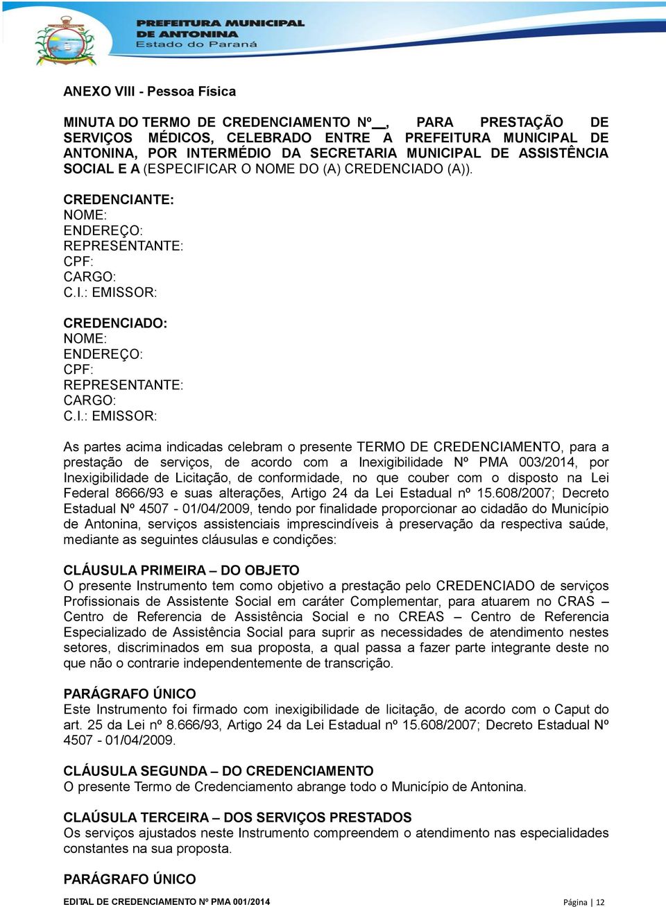 C.I.: EMISSOR: As partes acima indicadas celebram o presente TERMO DE CREDENCIAMENTO, para a prestação de serviços, de acordo com a Inexigibilidade Nº PMA 003/2014, por Inexigibilidade de Licitação,