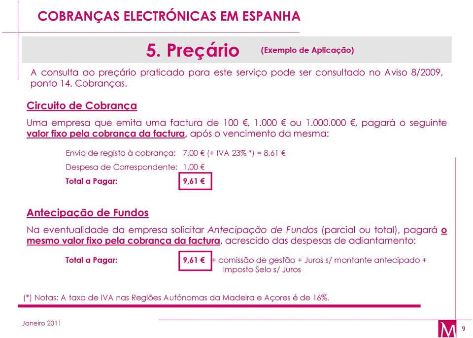 000, pagará o seguinte valor fixo pela cobrança da factura, após o vencimento da mesma: Envio de registo à cobrança: 7,00 (+ IVA 23% *) = 8,61 Despesa de Correspondente: 1,00 Total a Pagar: 9,61