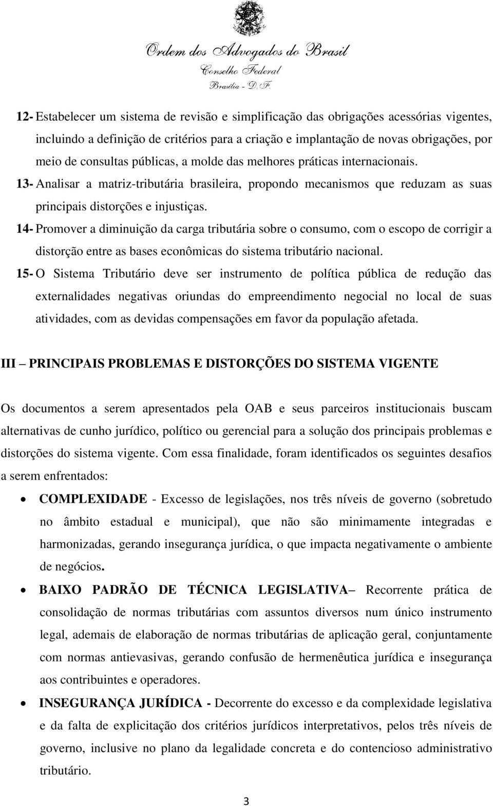 14- Promover a diminuição da carga tributária sobre o consumo, com o escopo de corrigir a distorção entre as bases econômicas do sistema tributário nacional.