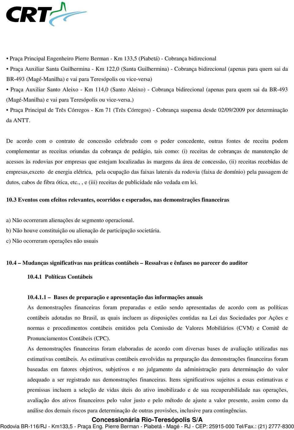 Teresópolis ou vice-versa.) Praça Principal de Três Córregos - Km 71 (Três Córregos) - Cobrança suspensa desde 02/09/2009 por determinação da ANTT.