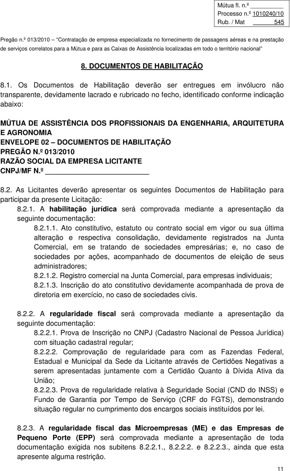 PROFISSIONAIS DA ENGENHARIA, ARQUITETURA E AGRONOMIA ENVELOPE 02 DOCUMENTOS DE HABILITAÇÃO PREGÃO N.º 013/2010 RAZÃO SOCIAL DA EMPRESA LICITANTE CNPJ/MF N.º 8.2. As Licitantes deverão apresentar os seguintes Documentos de Habilitação para participar da presente Licitação: 8.