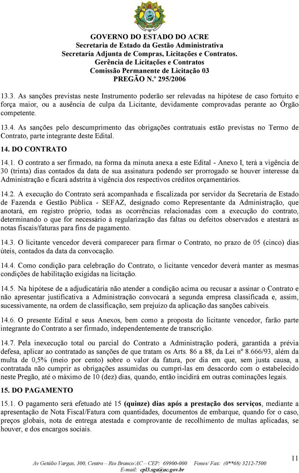 anexa a este Edital - Anexo I, terá a vigência de 30 (trinta) dias contados da data de sua assinatura podendo ser prorrogado se houver interesse da Administração e ficará adstrita à vigência dos