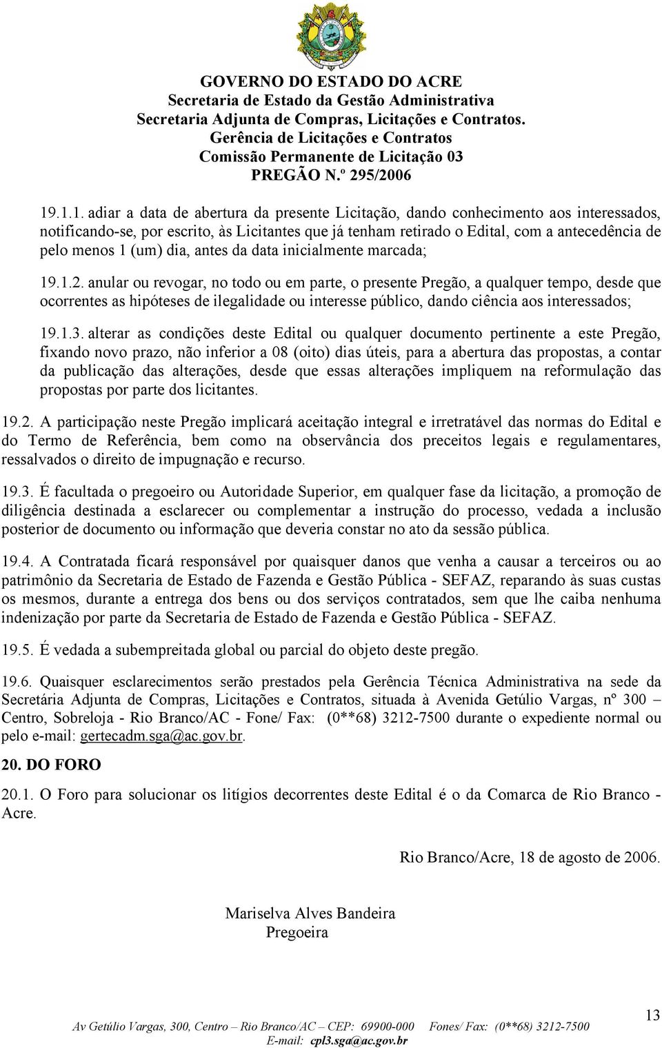 anular ou revogar, no todo ou em parte, o presente Pregão, a qualquer tempo, desde que ocorrentes as hipóteses de ilegalidade ou interesse público, dando ciência aos interessados; 19.1.3.