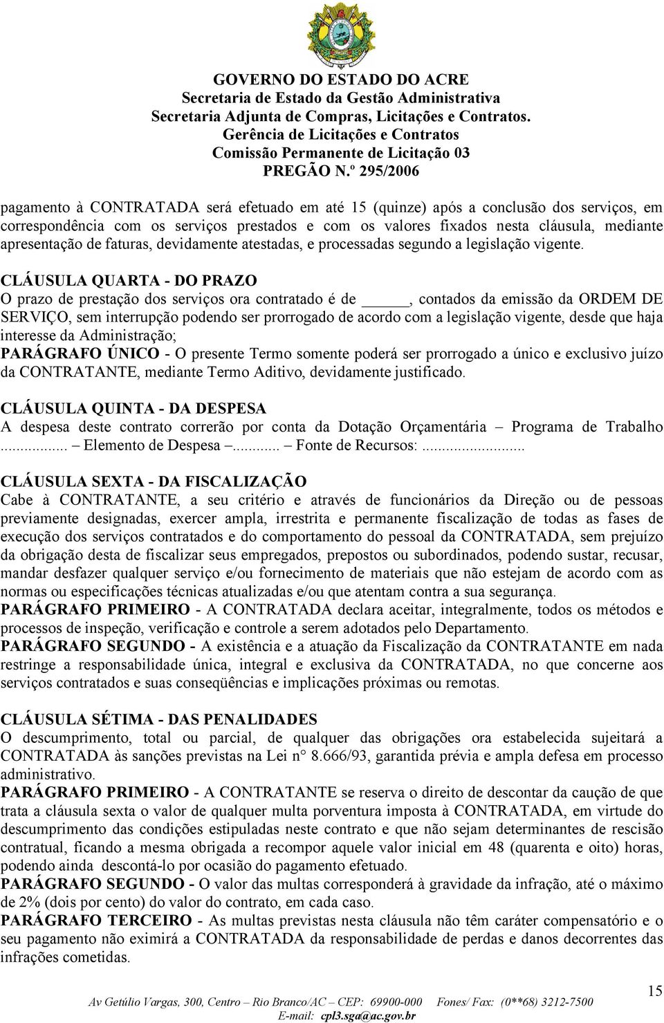 CLÁUSULA QUARTA - DO PRAZO O prazo de prestação dos serviços ora contratado é de, contados da emissão da ORDEM DE SERVIÇO, sem interrupção podendo ser prorrogado de acordo com a legislação vigente,