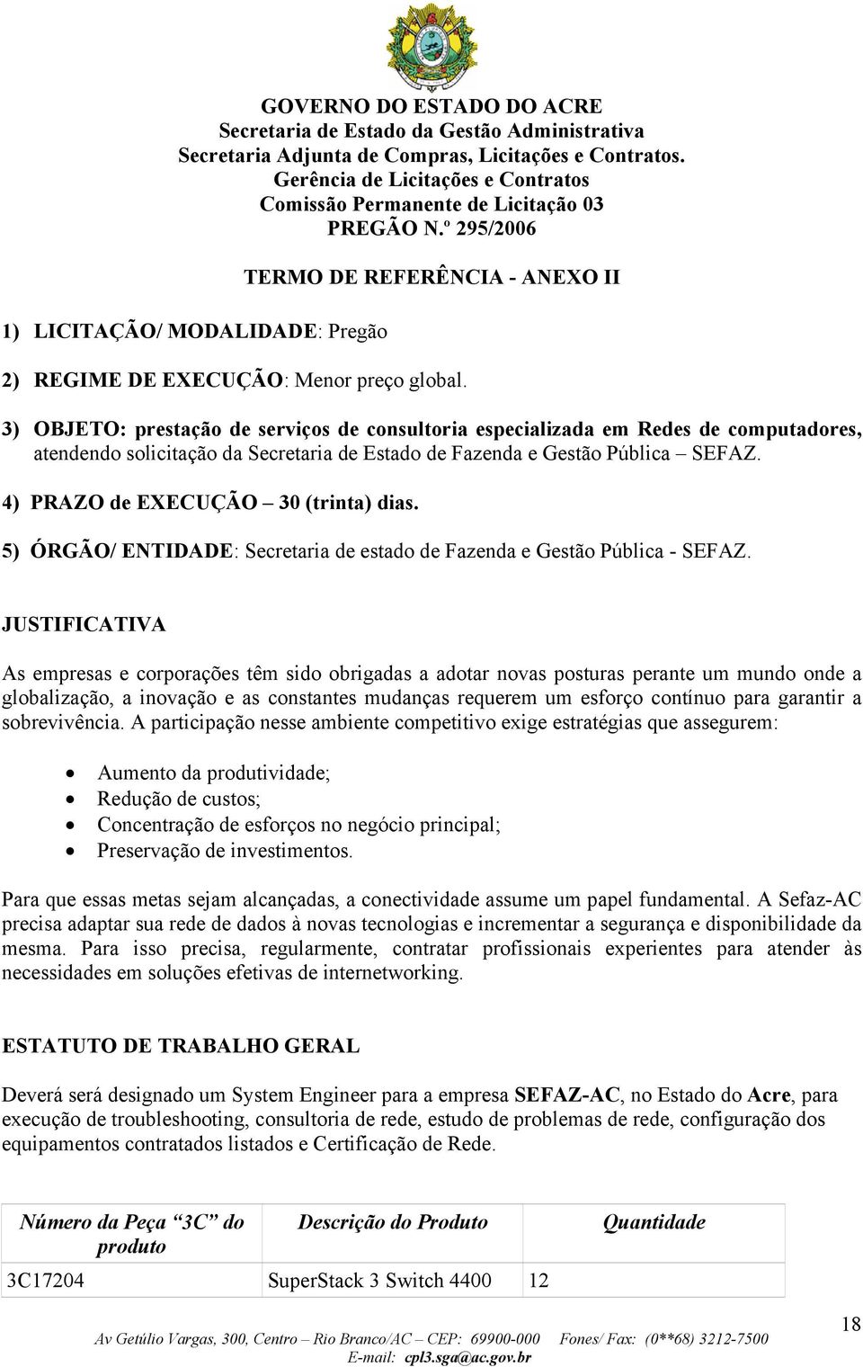 4) PRAZO de EXECUÇÃO 30 (trinta) dias. 5) ÓRGÃO/ ENTIDADE: Secretaria de estado de Fazenda e Gestão Pública - SEFAZ.