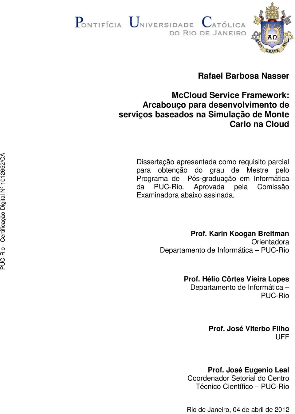 Aprovada pela Comissão Examinadora abaixo assinada. Prof. Karin Koogan Breitman Orientadora Departamento de Informática PUC-Rio Prof.