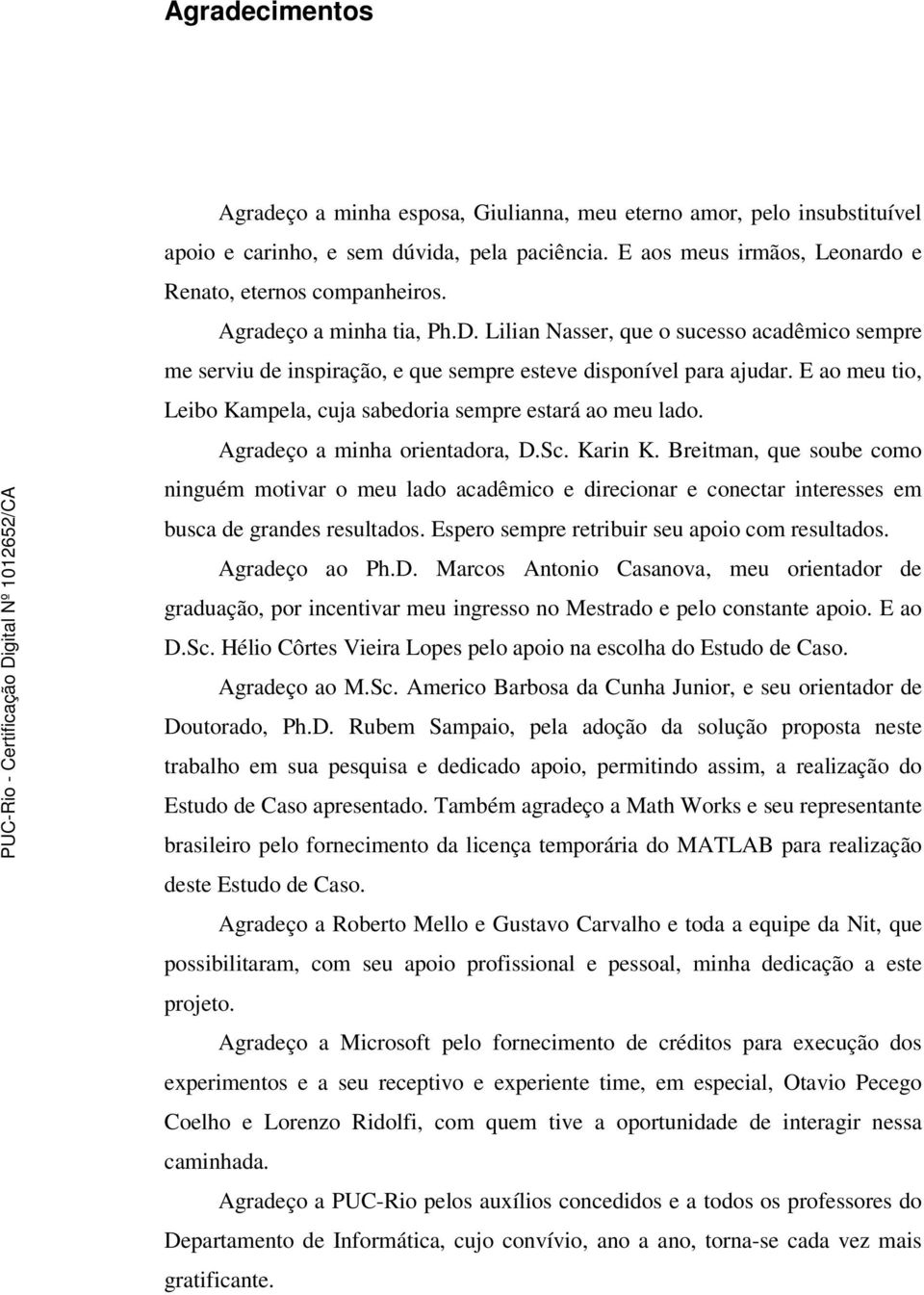 E ao meu tio, Leibo Kampela, cuja sabedoria sempre estará ao meu lado. Agradeço a minha orientadora, D.Sc. Karin K.