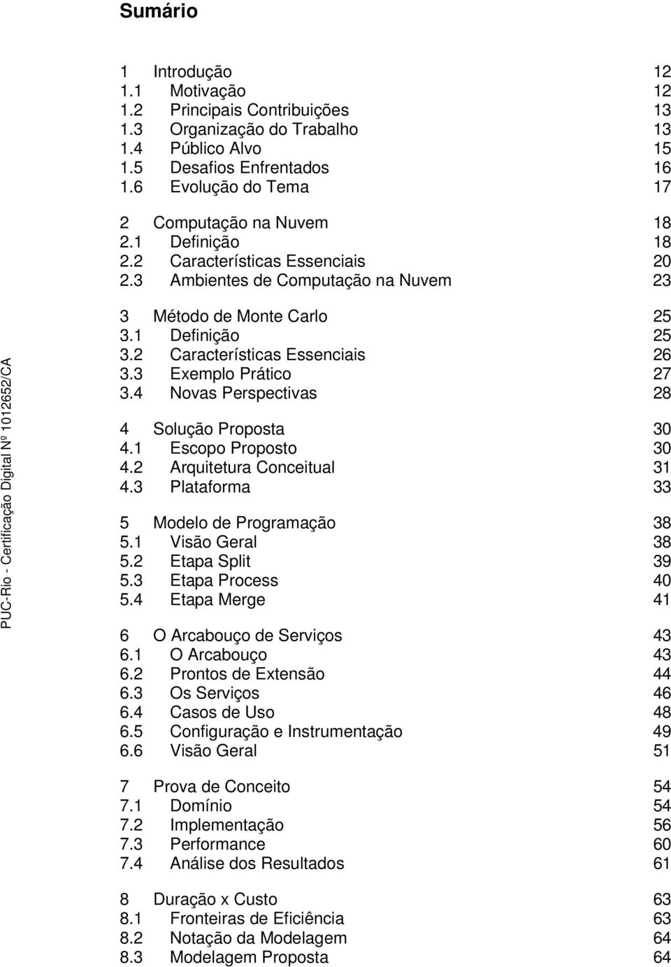 2 Características Essenciais 26 3.3 Exemplo Prático 27 3.4 Novas Perspectivas 28 4 Solução Proposta 30 4.1 Escopo Proposto 30 4.2 Arquitetura Conceitual 31 4.