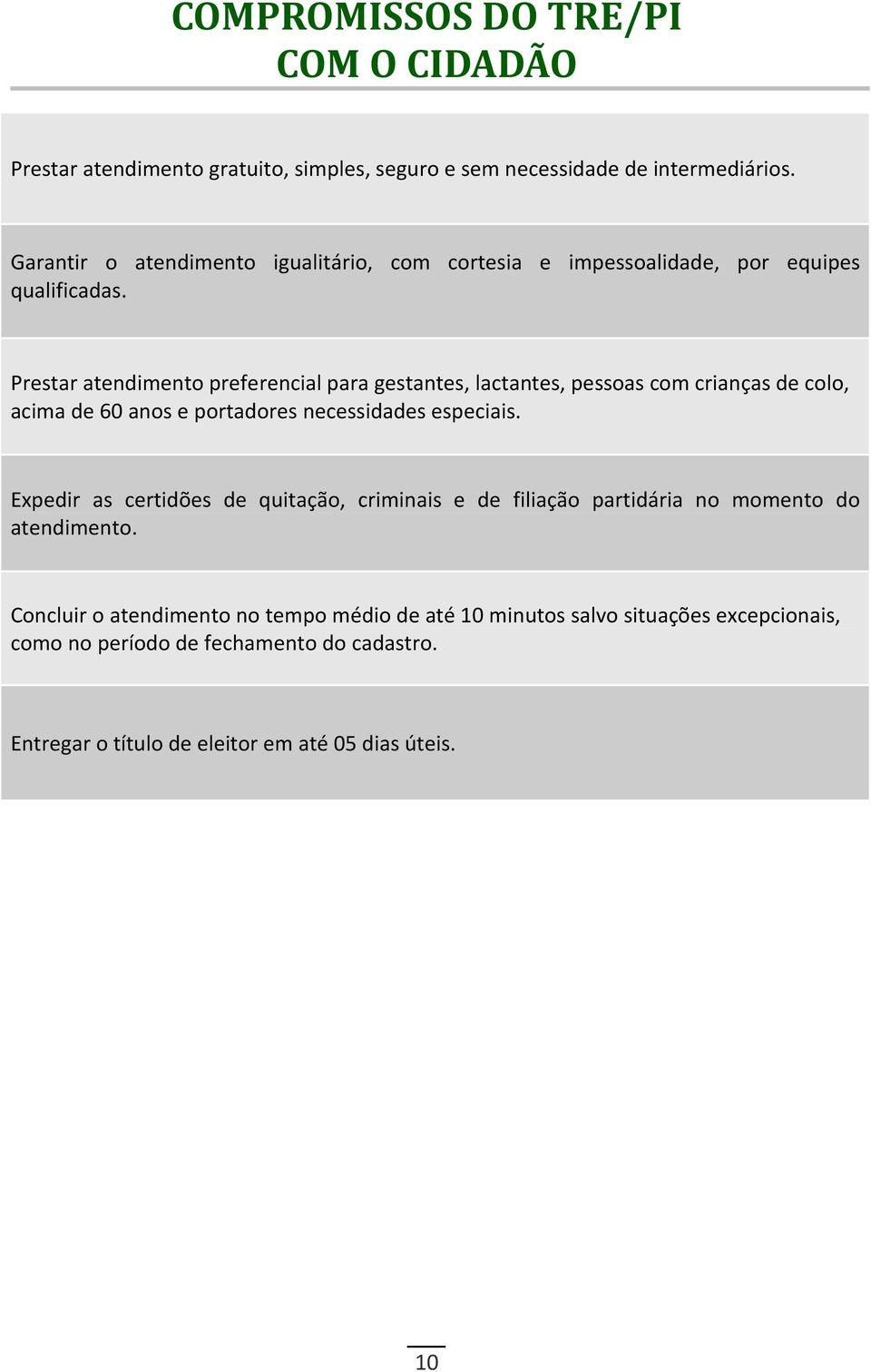 Prestar atendimento preferencial para gestantes, lactantes, pessoas com crianças de colo, acima de 60 anos e portadores necessidades especiais.