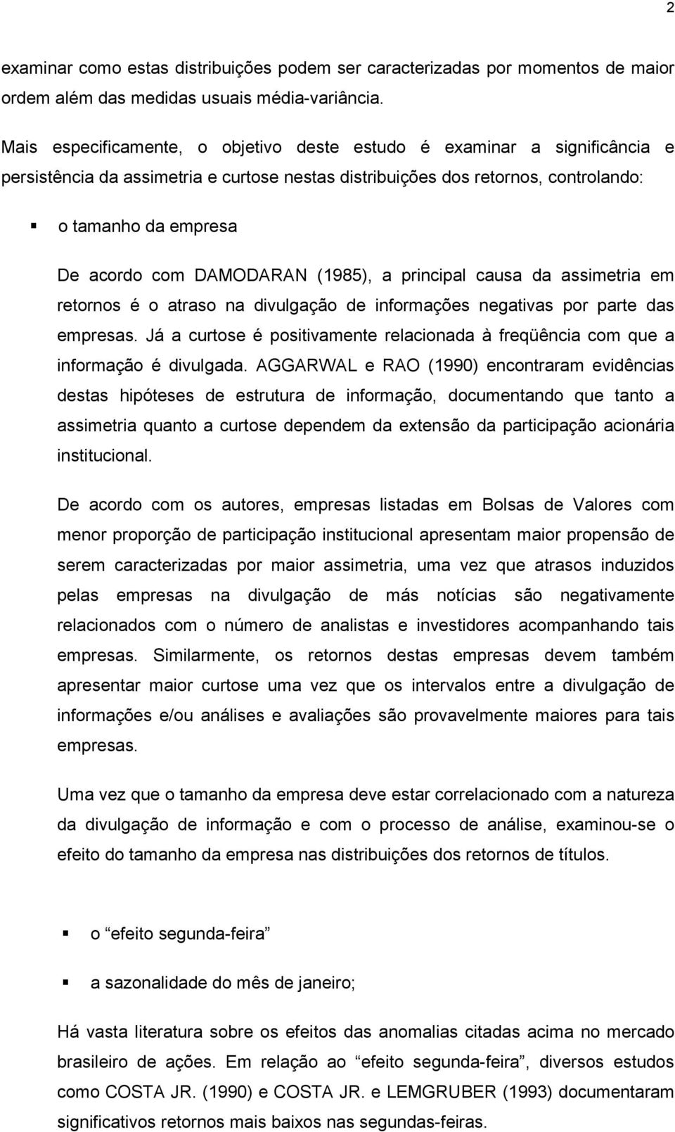 o tamanho da empresa De acordo com DAMODARAN (1985), a principal causa da assimetria em retornos é o atraso na divulgação de informações negativas por parte das empresas.