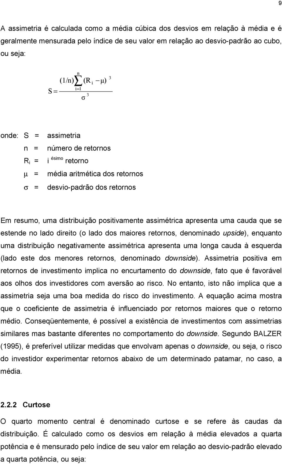 uma cauda que se estende no lado direito (o lado dos maiores retornos, denominado upside), enquanto uma distribuição negativamente assimétrica apresenta uma longa cauda à esquerda (lado este dos