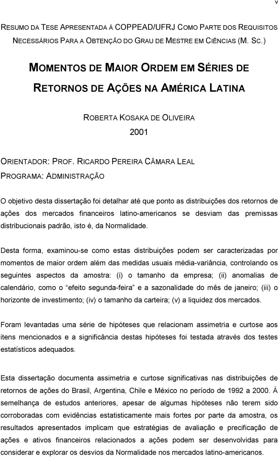 RICARDO PEREIRA CÂMARA LEAL PROGRAMA: ADMINISTRAÇÃO O objetivo desta dissertação foi detalhar até que ponto as distribuições dos retornos de ações dos mercados financeiros latino-americanos se