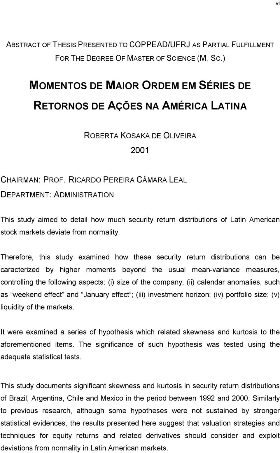 RICARDO PEREIRA CÂMARA LEAL DEPARTMENT: ADMINISTRATION This study aimed to detail how much security return distributions of Latin American stock markets deviate from normality.