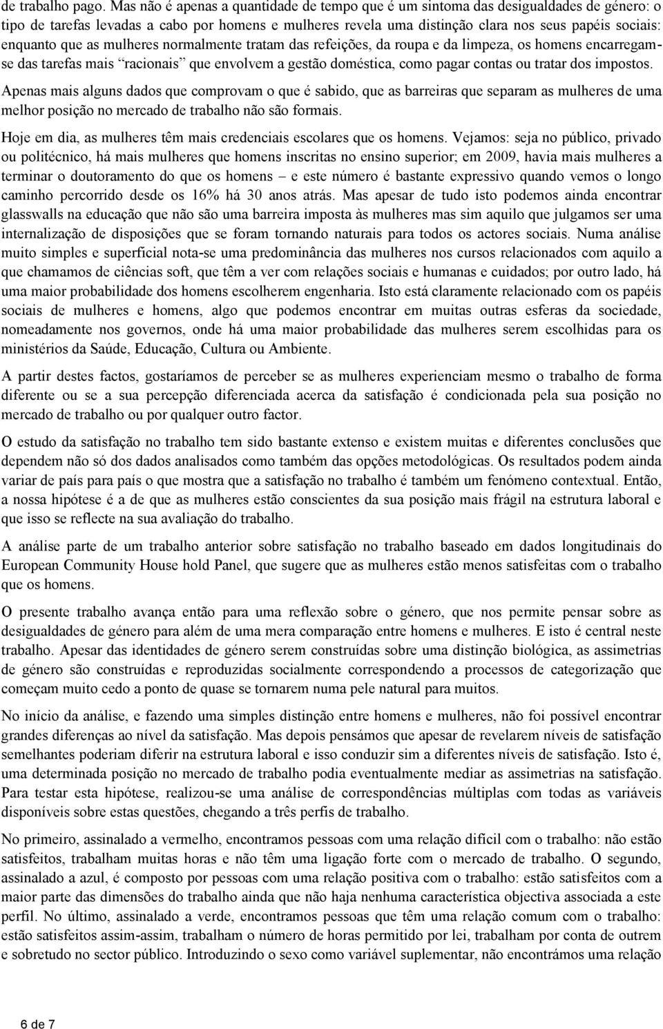 enquanto que as mulheres normalmente tratam das refeições, da roupa e da limpeza, os homens encarregamse das tarefas mais racionais que envolvem a gestão doméstica, como pagar contas ou tratar dos