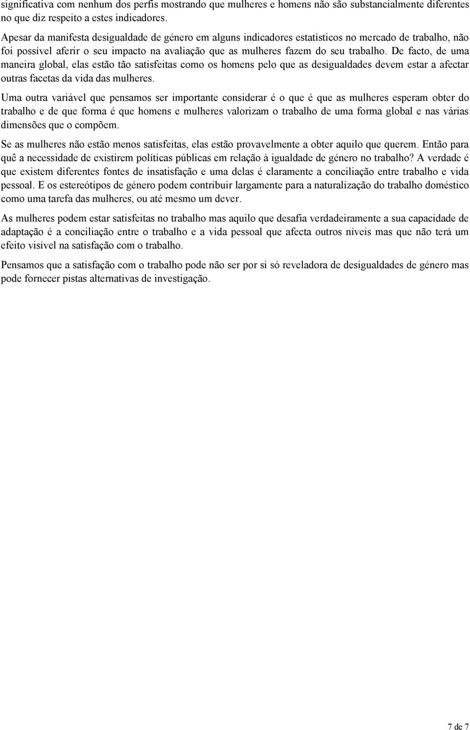 De facto, de uma maneira global, elas estão tão satisfeitas como os homens pelo que as desigualdades devem estar a afectar outras facetas da vida das mulheres.