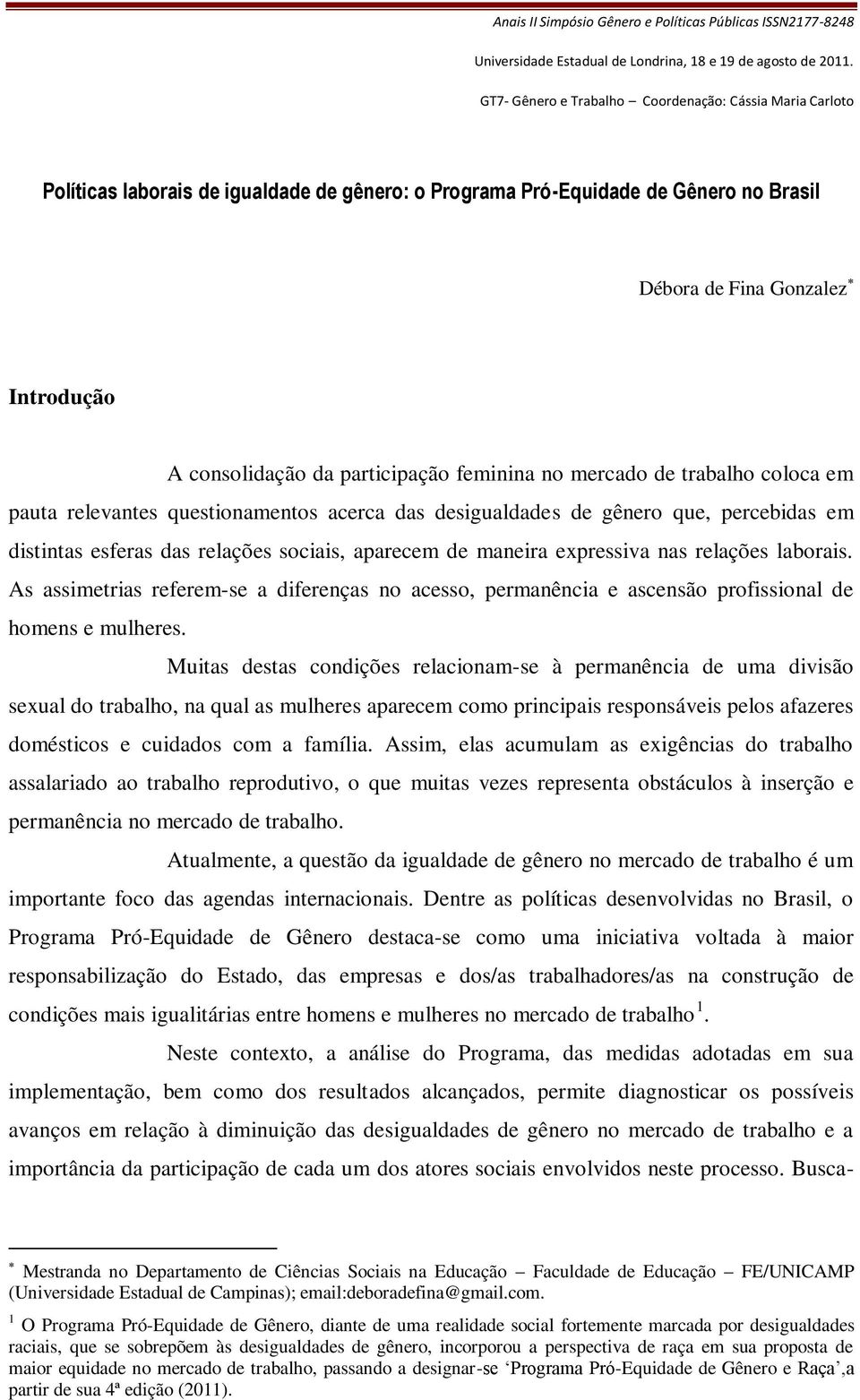 As assimetrias referem-se a diferenças no acesso, permanência e ascensão profissional de homens e mulheres.