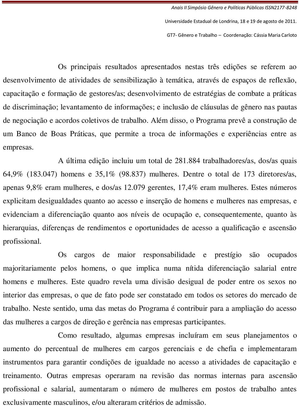 trabalho. Além disso, o Programa prevê a construção de um Banco de Boas Práticas, que permite a troca de informações e experiências entre as empresas. A última edição incluiu um total de 281.