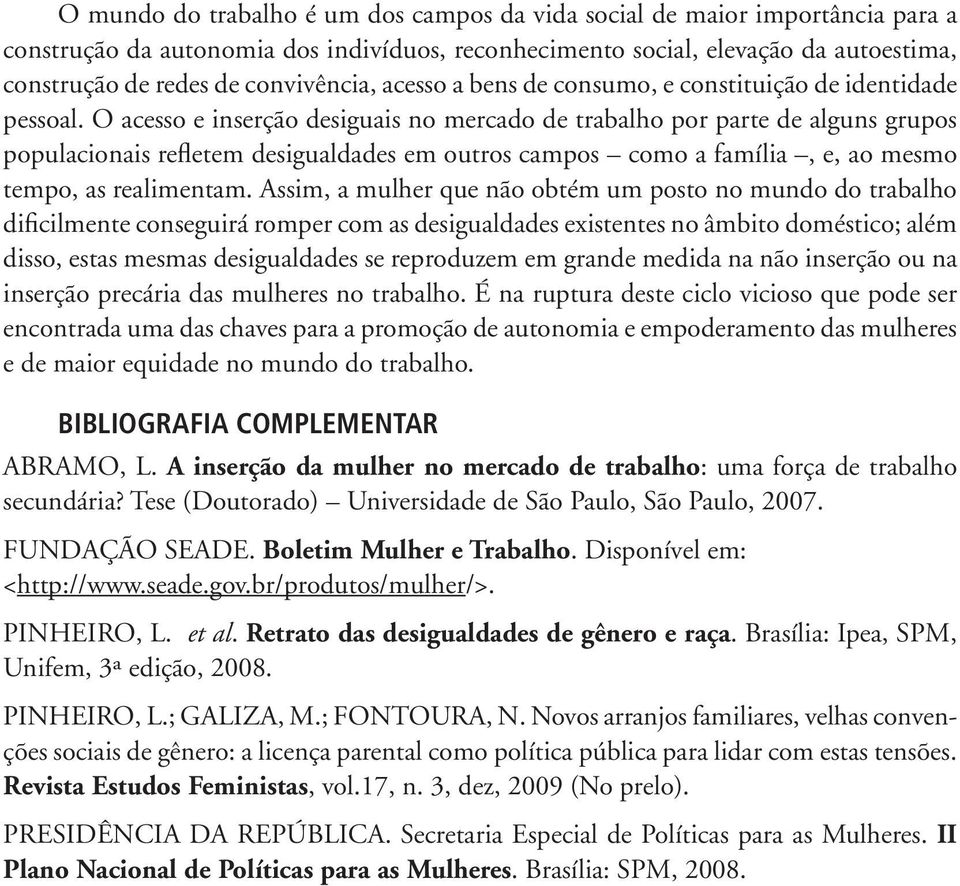 O acesso e inserção desiguais no mercado de trabalho por parte de alguns grupos populacionais refletem desigualdades em outros campos como a família, e, ao mesmo tempo, as realimentam.