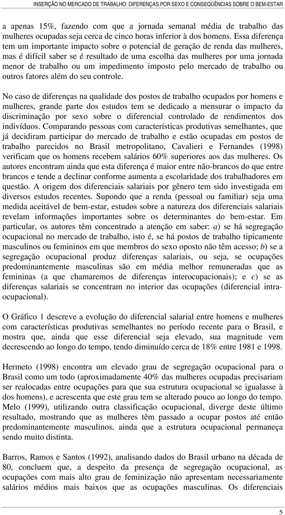 impedimento imposto pelo mercado de trabalho ou outros fatores além do seu controle.