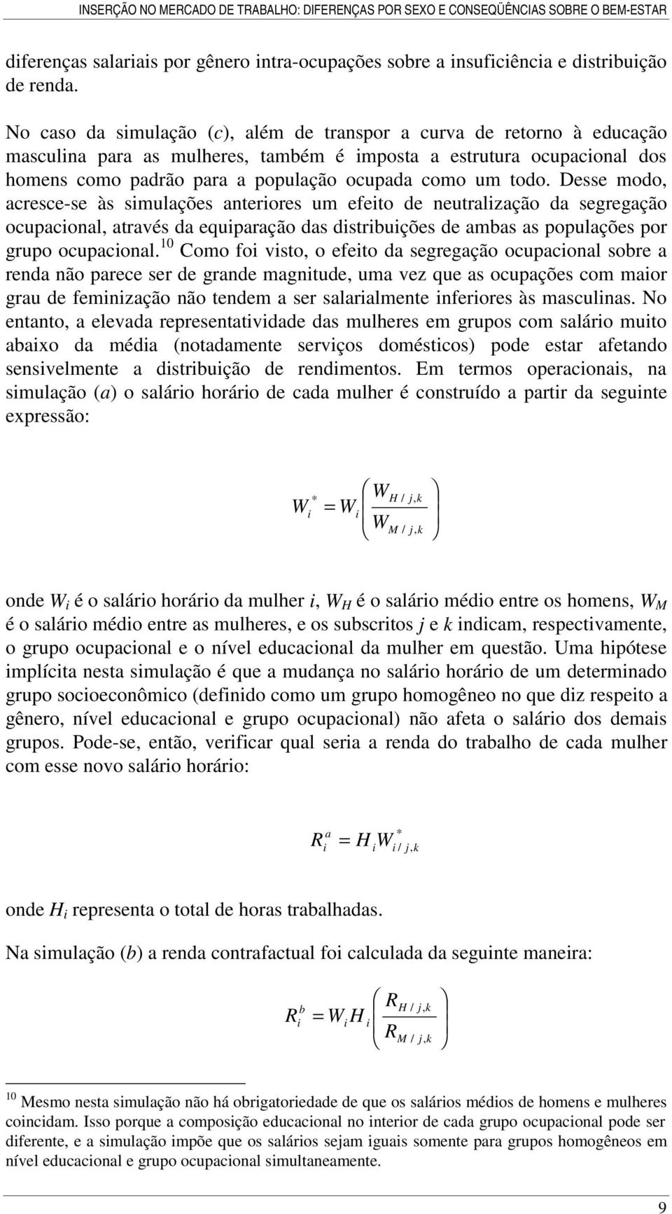 todo. Desse modo, acresce-se às simulações anteriores um efeito de neutralização da segregação ocupacional, através da equiparação das distribuições de ambas as populações por grupo ocupacional.