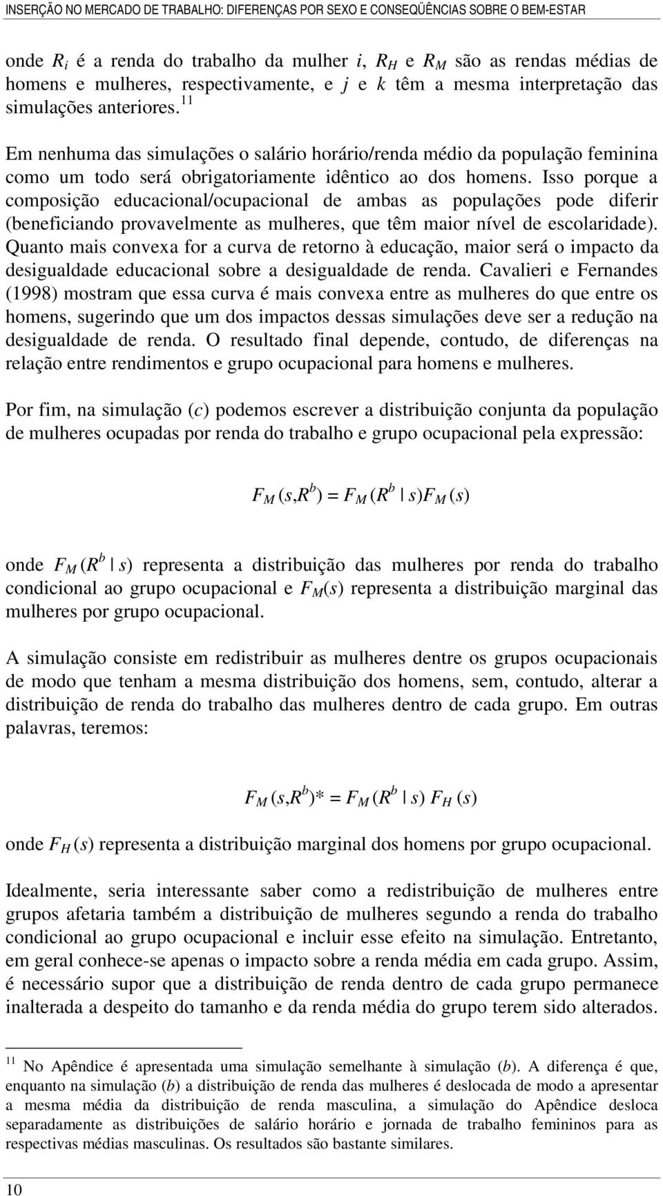 Isso porque a composição educacional/ocupacional de ambas as populações pode diferir (beneficiando provavelmente as mulheres, que têm maior nível de escolaridade).