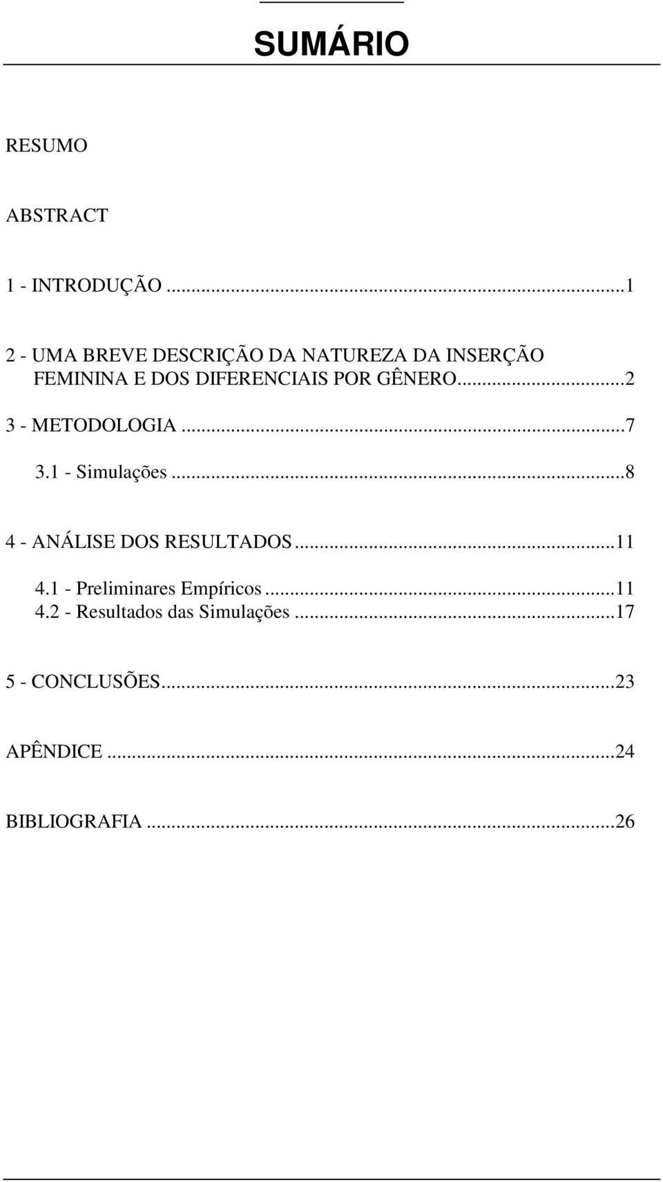 POR GÊNERO...2 3 - METODOLOGIA...7 3.1 - Simulações...8 4 - ANÁLISE DOS RESULTADOS.