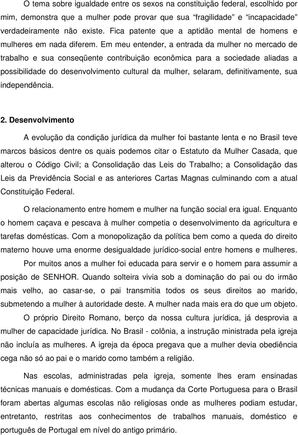 Em meu entender, a entrada da mulher no mercado de trabalho e sua conseqüente contribuição econômica para a sociedade aliadas a possibilidade do desenvolvimento cultural da mulher, selaram,