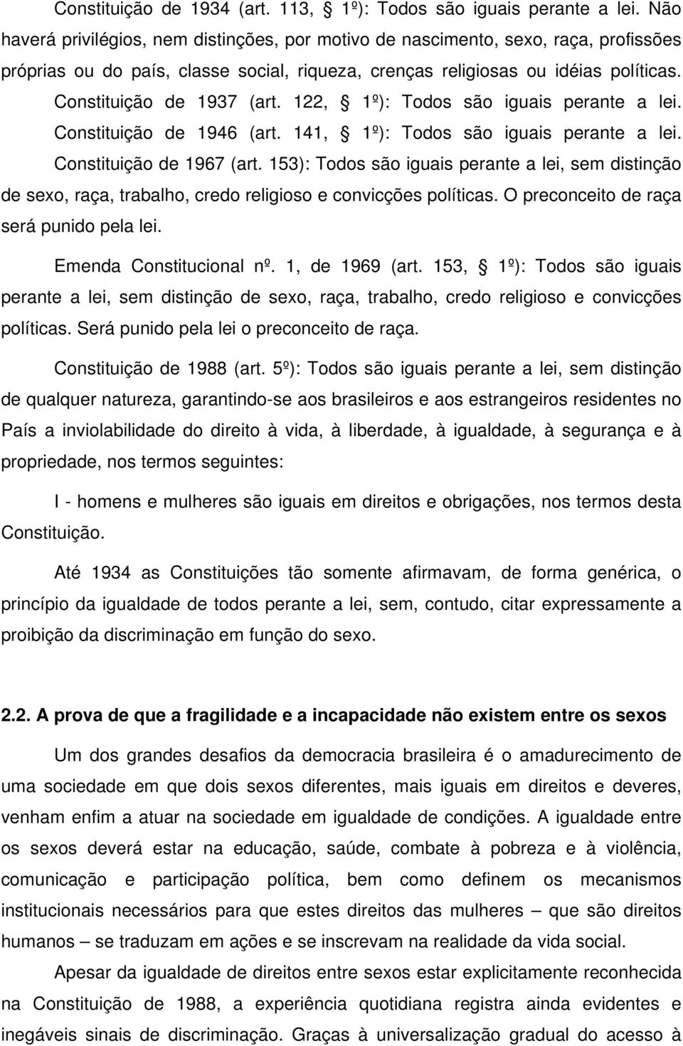 122, 1º): Todos são iguais perante a lei. Constituição de 1946 (art. 141, 1º): Todos são iguais perante a lei. Constituição de 1967 (art.