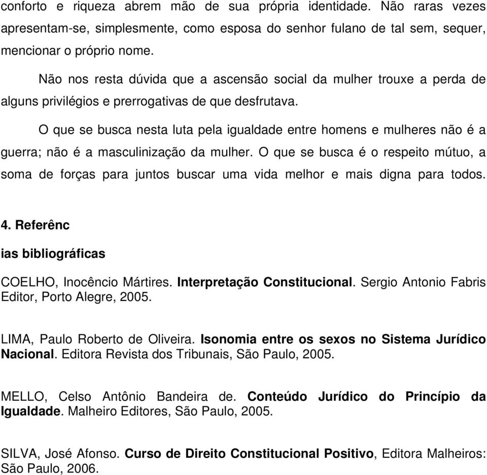 O que se busca nesta luta pela igualdade entre homens e mulheres não é a guerra; não é a masculinização da mulher.