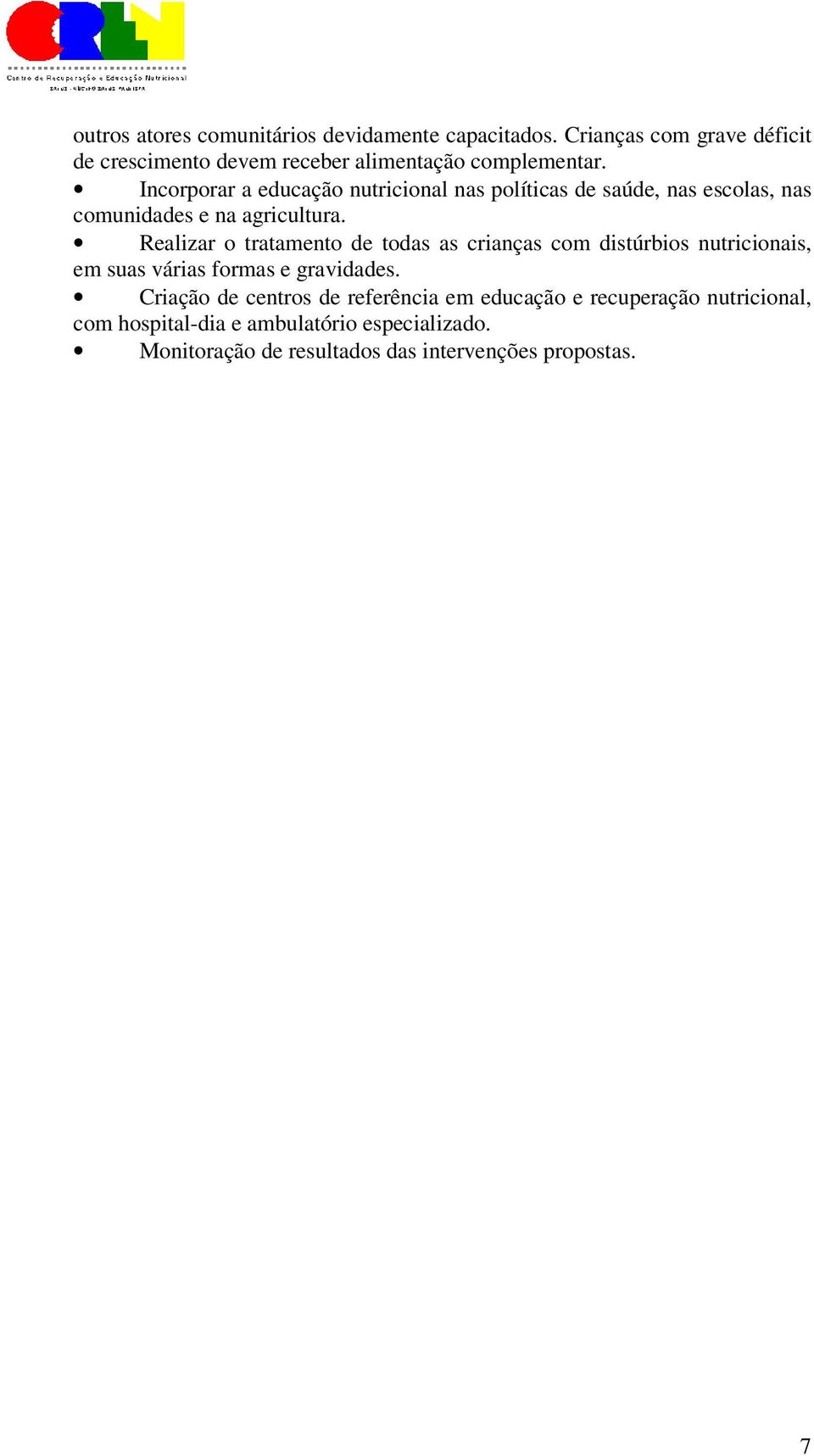 Incorporar a educação nutricional nas políticas de saúde, nas escolas, nas comunidades e na agricultura.