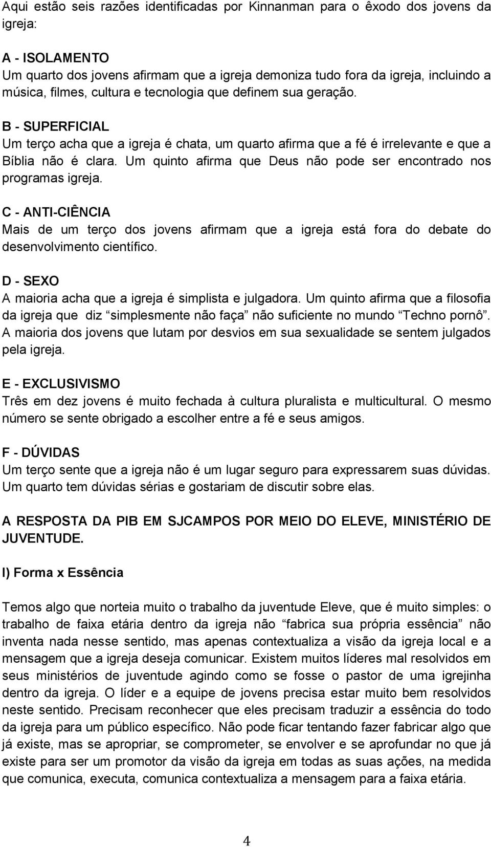 Um quinto afirma que Deus não pode ser encontrado nos programas igreja. C - ANTI-CIÊNCIA Mais de um terço dos jovens afirmam que a igreja está fora do debate do desenvolvimento científico.