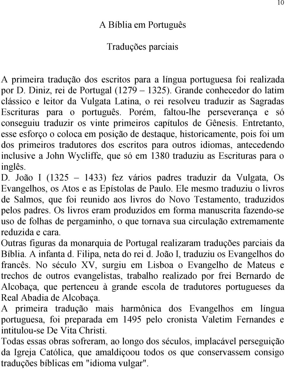 Porém, faltou-lhe perseverança e só conseguiu traduzir os vinte primeiros capítulos de Gênesis.